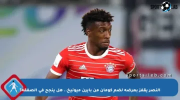 النصر يقفز بعرضه لضم كومان من بايرن ميونيخ.. هل ينجح في الصفقة؟